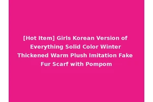 [Hot Item] Girls Korean Version of Everything Solid Color Winter Thickened Warm Plush Imitation Fake Fur Scarf with Pompom