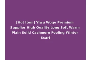 [Hot Item] Yiwu Woge Premium Supplier High Quality Long Soft Warm Plain Solid Cashmere Feeling Winter Scarf
