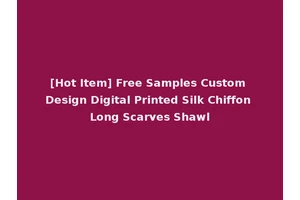 [Hot Item] Free Samples Custom Design Digital Printed Silk Chiffon Long Scarves Shawl