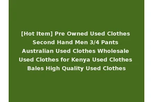 [Hot Item] Pre Owned Used Clothes Second Hand Men 3/4 Pants Australian Used Clothes Wholesale Used Clothes for Kenya Used Clothes Bales High Quality Used Clothes