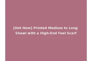 [Hot Item] Printed Medium to Long Shawl with a High-End Feel Scarf