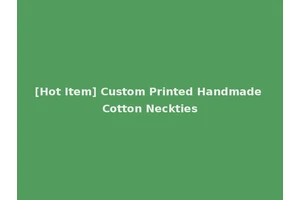 [Hot Item] Custom Printed Handmade Cotton Neckties