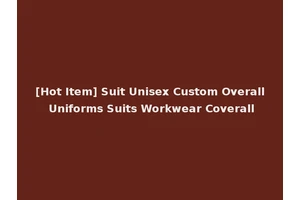 [Hot Item] Suit Unisex Custom Overall Uniforms Suits Workwear Coverall