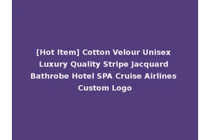 [Hot Item] Cotton Velour Unisex Luxury Quality Stripe Jacquard Bathrobe Hotel SPA Cruise Airlines Custom Logo