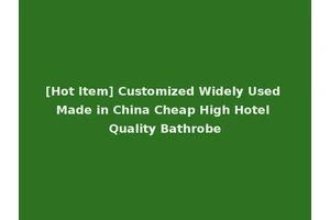 [Hot Item] Customized Widely Used Made in China Cheap High Hotel Quality Bathrobe