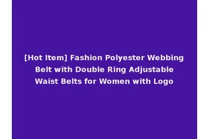 [Hot Item] Fashion Polyester Webbing Belt with Double Ring Adjustable Waist Belts for Women with Logo