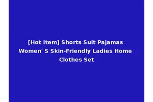 [Hot Item] Shorts Suit Pajamas Women′ S Skin-Friendly Ladies Home Clothes Set