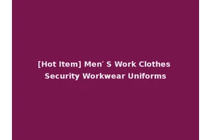 [Hot Item] Men′ S Work Clothes Security Workwear Uniforms