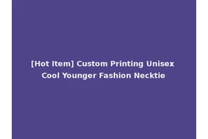 [Hot Item] Custom Printing Unisex Cool Younger Fashion Necktie