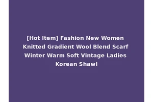 [Hot Item] Fashion New Women Knitted Gradient Wool Blend Scarf Winter Warm Soft Vintage Ladies Korean Shawl