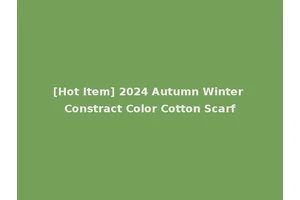 [Hot Item] 2024 Autumn Winter Constract Color Cotton Scarf