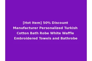 [Hot Item] 50% Discount Manufacturer Personalized Turkish Cotton Bath Robe White Waffle Embroidered Towels and Bathrobe