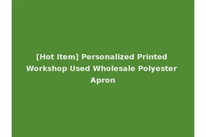 [Hot Item] Personalized Printed Workshop Used Wholesale Polyester Apron