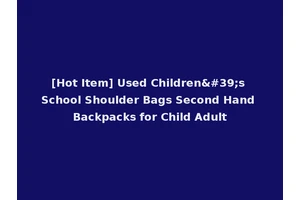 [Hot Item] Used Children's School Shoulder Bags Second Hand Backpacks for Child Adult