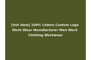 [Hot Item] 100% Cotton Custom Logo Work Wear Manufacturer Men Work Clothing Workwear