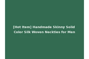 [Hot Item] Handmade Skinny Solid Color Silk Woven Neckties for Men