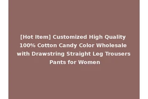 [Hot Item] Customized High Quality 100% Cotton Candy Color Wholesale with Drawstring Straight Leg Trousers Pants for Women