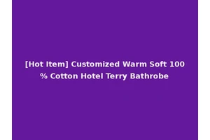 [Hot Item] Customized Warm Soft 100% Cotton Hotel Terry Bathrobe