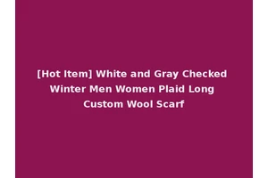 [Hot Item] White and Gray Checked Winter Men Women Plaid Long Custom Wool Scarf
