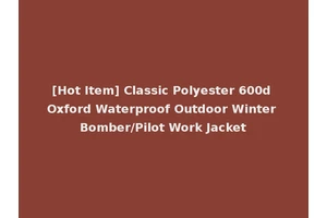 [Hot Item] Classic Polyester 600d Oxford Waterproof Outdoor Winter Bomber/Pilot Work Jacket