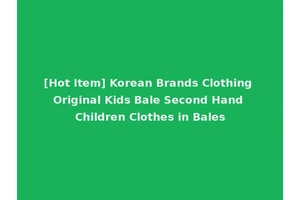 [Hot Item] Korean Brands Clothing Original Kids Bale Second Hand Children Clothes in Bales