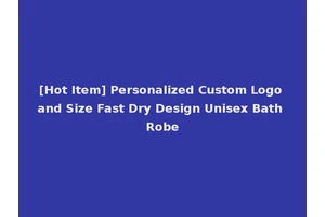 [Hot Item] Personalized Custom Logo and Size Fast Dry Design Unisex Bath Robe