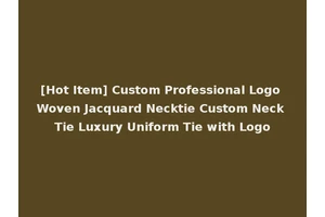 [Hot Item] Custom Professional Logo Woven Jacquard Necktie Custom Neck Tie Luxury Uniform Tie with Logo