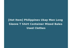 [Hot Item] Philippines Ukay Men Long Sleeve T Shirt Container Mixed Bales Used Clothes