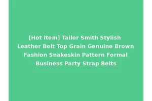 [Hot Item] Tailor Smith Stylish Leather Belt Top Grain Genuine Brown Fashion Snakeskin Pattern Formal Business Party Strap Belts