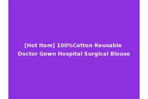 [Hot Item] 100%Cotton Reusable Doctor Gown Hospital Surgical Blouse