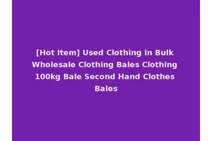 [Hot Item] Used Clothing in Bulk Wholesale Clothing Bales Clothing 100kg Bale Second Hand Clothes Bales