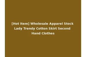 [Hot Item] Wholesale Apparel Stock Lady Trendy Cotton Skirt Second Hand Clothes
