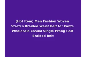 [Hot Item] Men Fashion Woven Stretch Braided Waist Belt for Pants Wholesale Casual Single Prong Golf Braided Belt