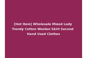 [Hot Item] Wholesale Mixed Lady Trendy Cotton Woolen Skirt Second Hand Used Clothes