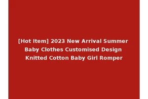 [Hot Item] 2023 New Arrival Summer Baby Clothes Customised Design Knitted Cotton Baby Girl Romper