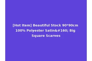 [Hot Item] Beautiful Stock 90*90cm 100% Polyester Satin  Big Square Scarves