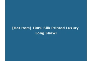 [Hot Item] 100% Silk Printed Luxury Long Shawl