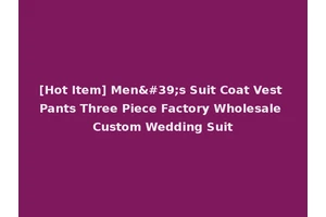 [Hot Item] Men's Suit Coat Vest Pants Three Piece Factory Wholesale Custom Wedding Suit