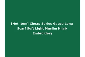 [Hot Item] Cheap Series Gauze Long Scarf Soft Light Muslim Hijab Embroidery