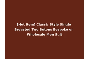 [Hot Item] Classic Style Single Breasted Two Butons Bespoke or Wholesale Men Suit