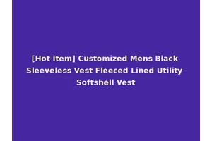 [Hot Item] Customized Mens Black Sleeveless Vest Fleeced Lined Utility Softshell Vest