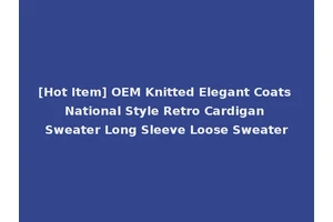 [Hot Item] OEM Knitted Elegant Coats National Style Retro Cardigan Sweater Long Sleeve Loose Sweater