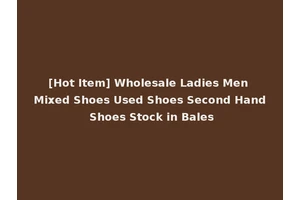 [Hot Item] Wholesale Ladies Men Mixed Shoes Used Shoes Second Hand Shoes Stock in Bales