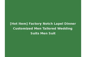[Hot Item] Factory Notch Lapel Dinner Customized Men Tailored Wedding Suits Men Suit