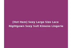 [Hot Item] Sexy Large Size Lace Nightgown Sexy Suit Kimono Lingerie