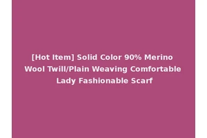 [Hot Item] Solid Color 90% Merino Wool Twill/Plain Weaving Comfortable Lady Fashionable Scarf