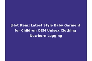 [Hot Item] Latest Style Baby Garment for Children OEM Unisex Clothing Newborn Legging