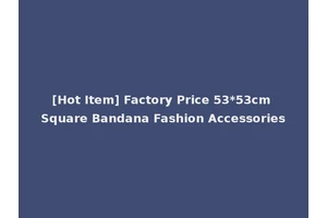 [Hot Item] Factory Price 53*53cm Square Bandana Fashion Accessories