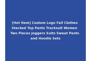 [Hot Item] Custom Logo Fall Clothes Stacked Top Pants Tracksuit Women Two Pieces Joggers Suits Sweat Pants and Hoodie Sets