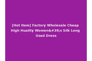 [Hot Item] Factory Wholesale Cheap High Huality Women's Silk Long Used Dress